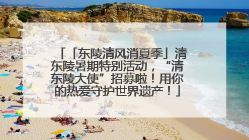 「东陵清风消夏季」清东陵暑期特别活动，“清东陵大使”招募啦！用你的热爱守护世界遗产！