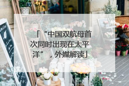 “中国双航母首次同时出现在太平洋”，外媒解读