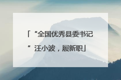 “全国优秀县委书记”汪小波，履新职