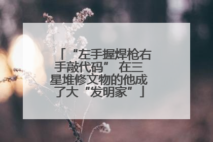 “左手握焊枪右手敲代码” 在三星堆修文物的他成了大“发明家”