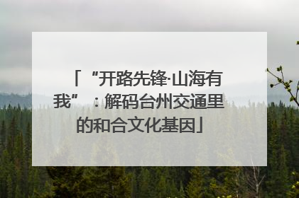 “开路先锋·山海有我”：解码台州交通里的和合文化基因