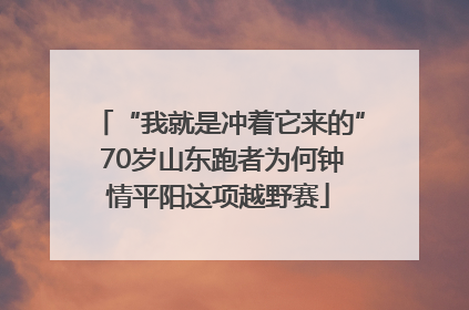 “我就是冲着它来的” 70岁山东跑者为何钟情平阳这项越野赛