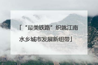 “最美铁路”织就江南水乡城市发展新纽带