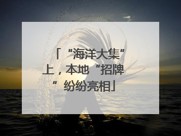 “海洋大集”上，本地“招牌”纷纷亮相