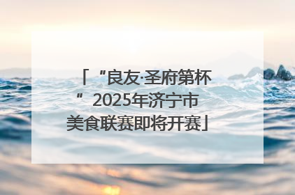 “良友·圣府第杯”2025年济宁市美食联赛即将开赛