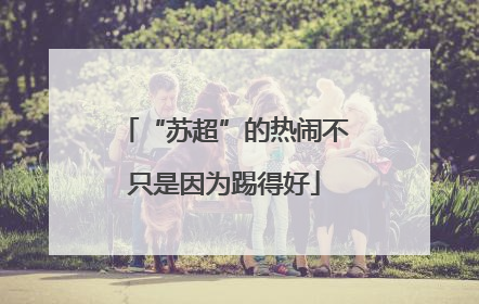 “苏超”的热闹不只是因为踢得好