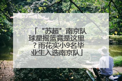 “苏超”南京队球星摇篮竟是这里？雨花实小9名毕业生入选南京队