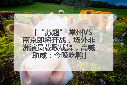 “苏超” 常州VS南京即将开战，场外非洲演员载歌载舞，高喊助威：今晚吃鸭