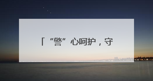 “警”心呵护，守护“少年的你”