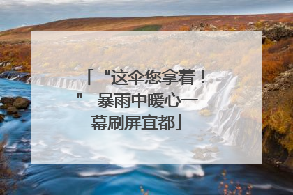 “这伞您拿着！” 暴雨中暖心一幕刷屏宜都