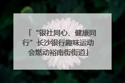 “银社同心、健康同行”长沙银行趣味运动会燃动裕南街街道