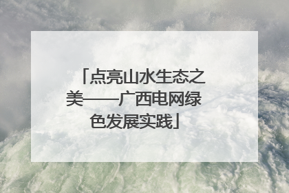 点亮山水生态之美——广西电网绿色发展实践