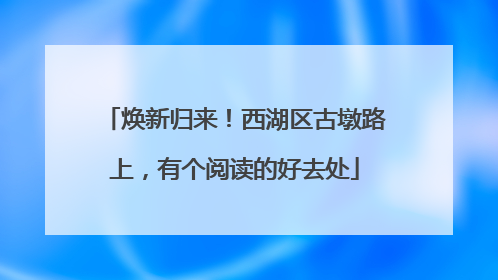 焕新归来！西湖区古墩路上，有个阅读的好去处