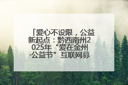 爱心不设限，公益新起点：黔西南州2025年“爱在金州·公益节”互联网募捐活动正式启动