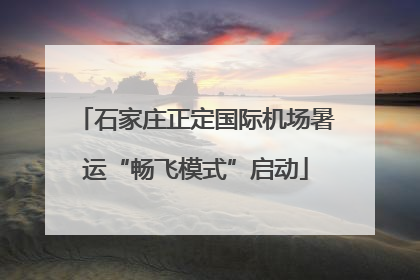 石家庄正定国际机场暑运“畅飞模式”启动