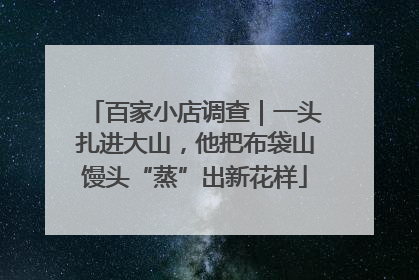 百家小店调查｜一头扎进大山，他把布袋山馒头“蒸”出新花样