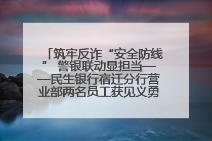 筑牢反诈“安全防线” 警银联动显担当——民生银行宿迁分行营业部两名员工获见义勇为基金会表彰