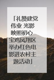 礼赞建党伟业 光影映照初心 宝鸡凤翔区举办红色电影进农村主题活动