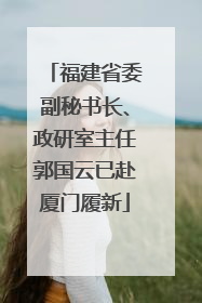 福建省委副秘书长、政研室主任郭国云已赴厦门履新