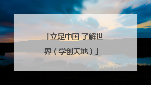 立足中国 了解世界（学创天地）