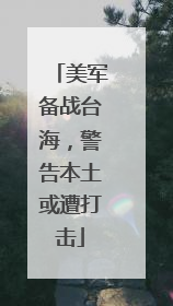 美军备战台海，警告本土或遭打击