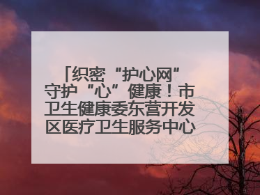 织密“护心网” 守护“心”健康！市卫生健康委东营开发区医疗卫生服务中心多维度构筑心理健康服务体系
