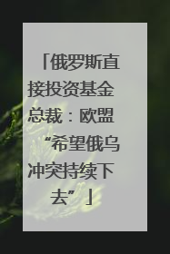 俄罗斯直接投资基金总裁：欧盟“希望俄乌冲突持续下去”