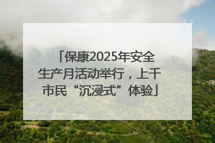 保康2025年安全生产月活动举行，上千市民“沉浸式”体验