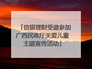 信银理财受邀参加广西民政厅关爱儿童主题宣传活动