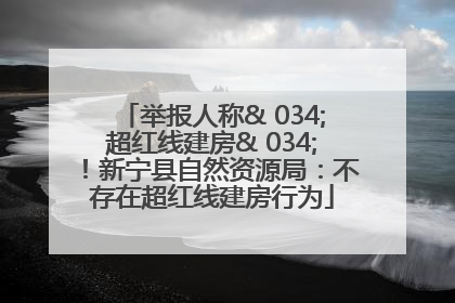 举报人称& 034;超红线建房& 034;！新宁县自然资源局：不存在超红线建房行为