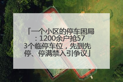 一个小区的停车困局：1200余户抢573个临停车位，先到先停、停满禁入引争议