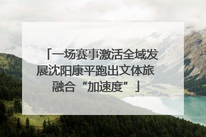一场赛事激活全域发展沈阳康平跑出文体旅融合“加速度”