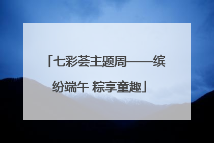 七彩荟主题周——缤纷端午 粽享童趣