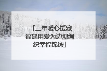 三年暖心援藏 福建用爱为边坝编织幸福锦缎