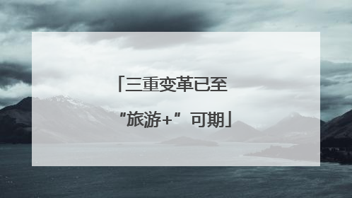 三重变革已至 “旅游+”可期