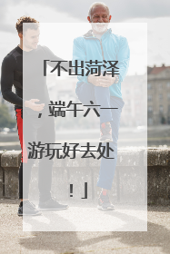 不出菏泽，端午六一游玩好去处！