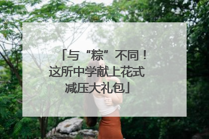 与“粽”不同！这所中学献上花式减压大礼包