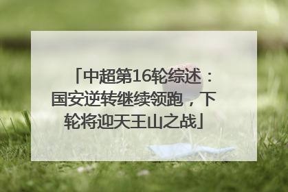 中超第16轮综述：国安逆转继续领跑，下轮将迎天王山之战