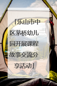 乐山市中区茅桥幼儿园开展课程故事交流分享活动