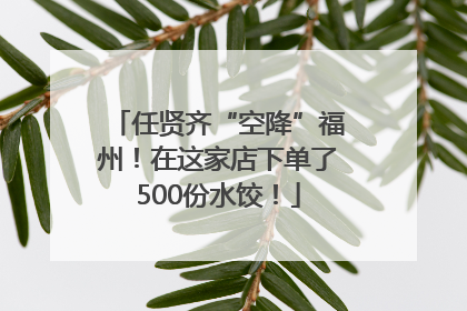 任贤齐“空降”福州！在这家店下单了500份水饺！