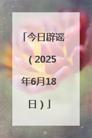今日辟谣（2025年6月18日）