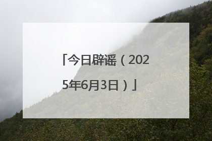 今日辟谣（2025年6月3日）