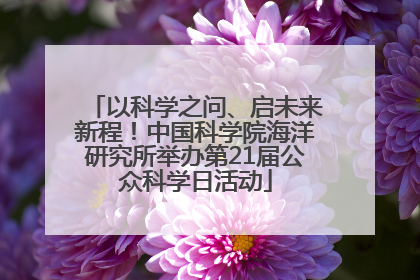 以科学之问、启未来新程！中国科学院海洋研究所举办第21届公众科学日活动