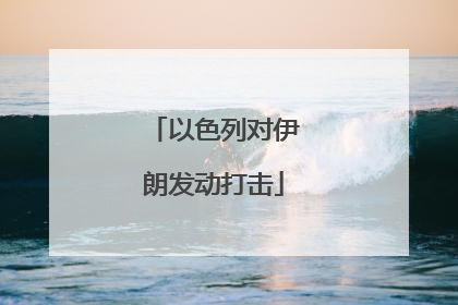 以色列对伊朗发动打击