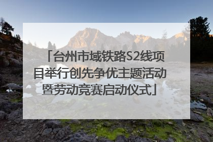 台州市域铁路S2线项目举行创先争优主题活动暨劳动竞赛启动仪式
