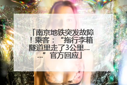 南京地铁突发故障！乘客：“拖行李箱隧道里走了3公里……”官方回应