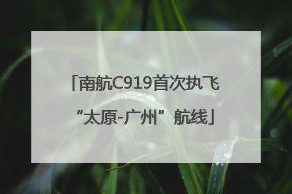 南航C919首次执飞“太原-广州”航线