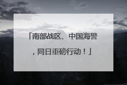 南部战区、中国海警，同日重磅行动！