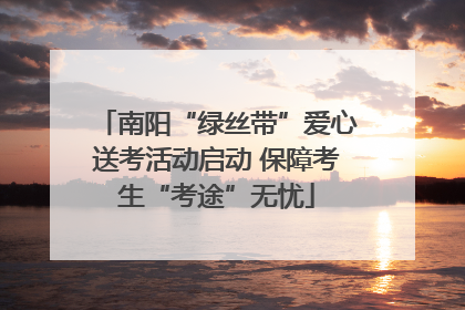 南阳“绿丝带”爱心送考活动启动 保障考生“考途”无忧