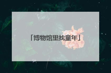 博物馆里找童年